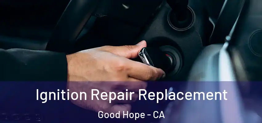  Ignition Repair Replacement Good Hope - CA
